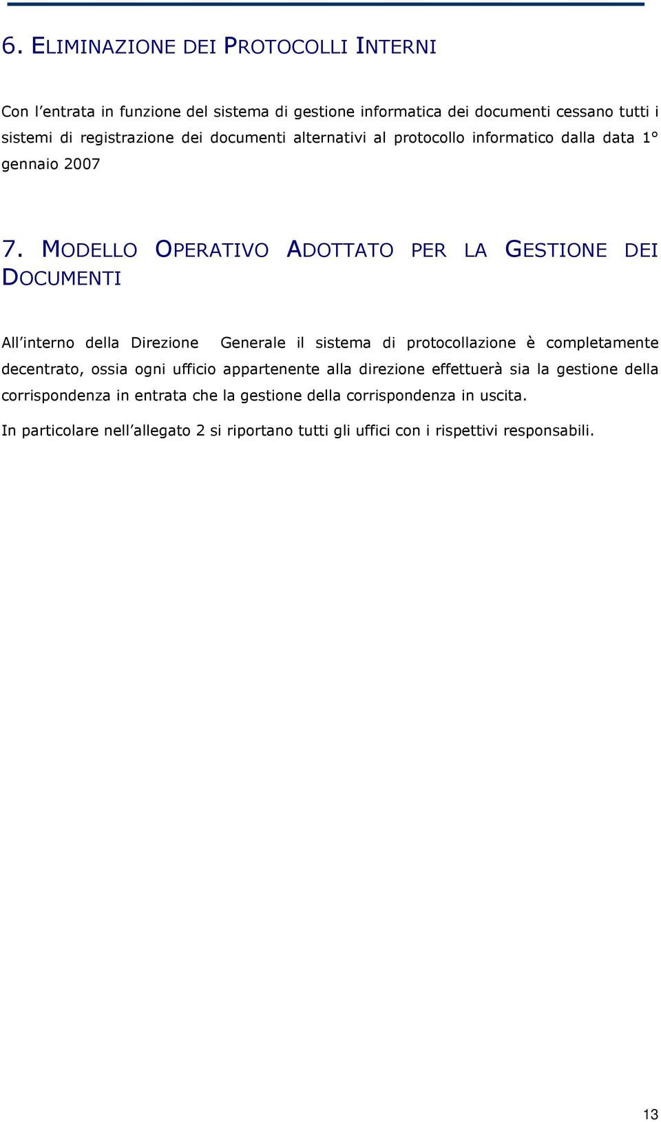 MODELLO OPERATIVO ADOTTATO PER LA GESTIONE DEI DOCUMENTI All interno della Direzione Generale il sistema di protocollazione è completamente decentrato, ossia