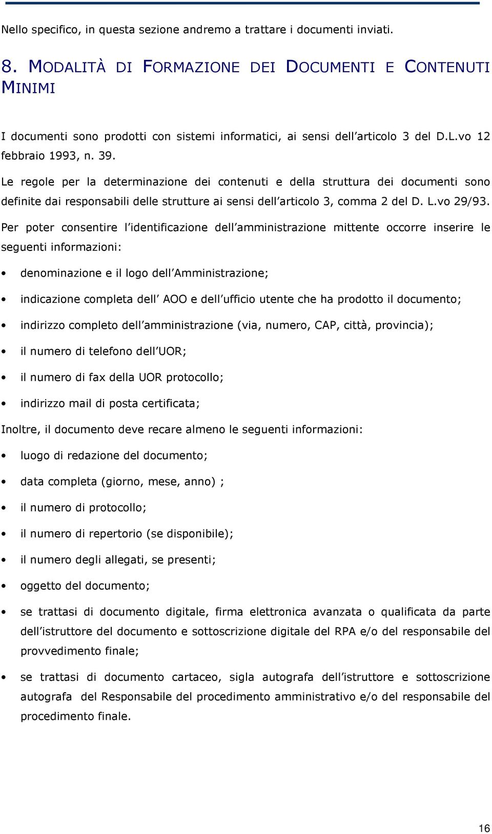 Le regole per la determinazione dei contenuti e della struttura dei documenti sono definite dai responsabili delle strutture ai sensi dell articolo 3, comma 2 del D. L.vo 29/93.