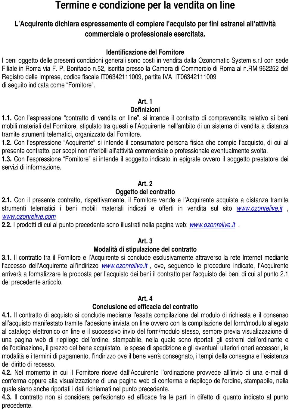 52, iscritta presso la Camera di Commercio di Roma al n.rm 962252 del Registro delle Imprese, codice fiscale IT06342111009, partita IVA IT06342111009 di seguito indicata come Fornitore. Art.