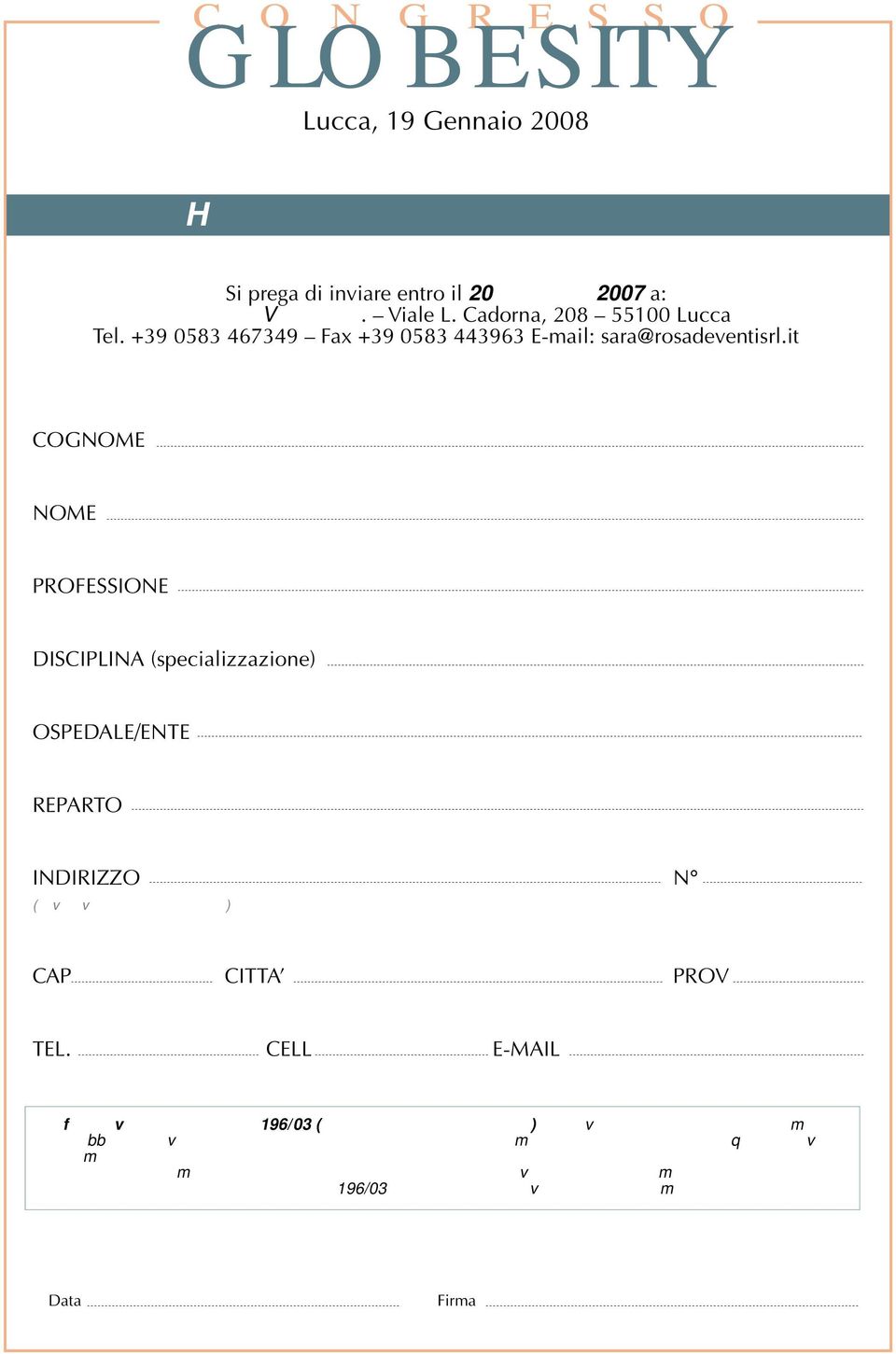 it COGNOME NOME PROFESSIONE DISCIPLINA (specializzazione) OSPEDALE/ENTE REPARTO INDIRIZZO N (dove inviare la corrispondenza) CAP CITTA PROV TEL. CELL E-MAIL Informativa ai sensi del D.