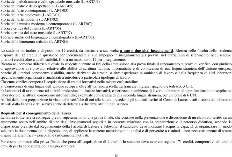 linguaggio cinematografico (L-ART/06) Storia della letteratura artistica (L-ART/04) Lo studente ha inoltre a disposizione 12 crediti, da destinare a sua scelta a uno o due altri insegnamenti.