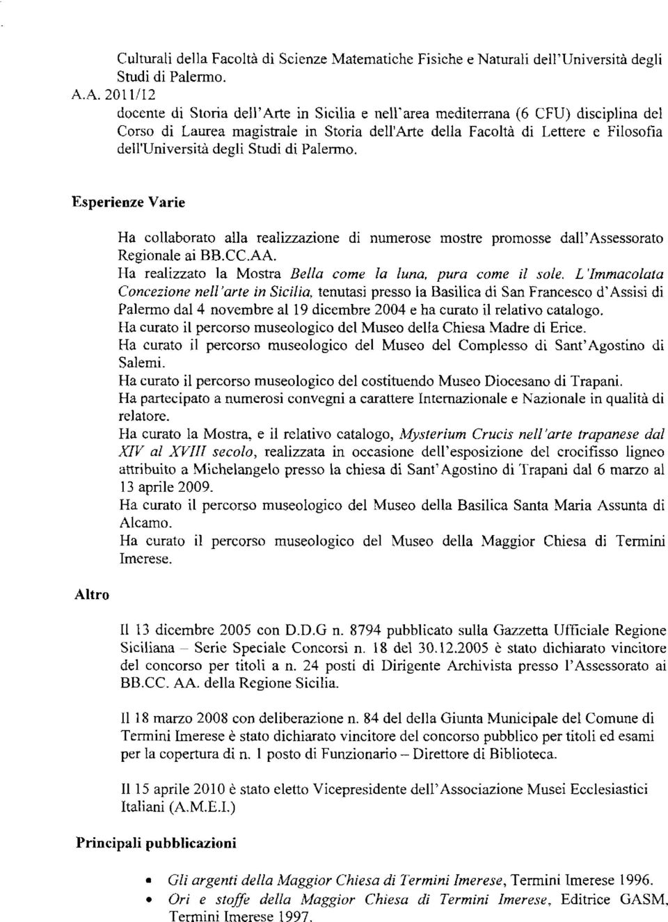 degli Studi di Palermo. Esperienze Varie Altro Ha collaborato alla realizzazione di numerose mostre promosse dall'assessorato Regionale ai BB.CC.AA.