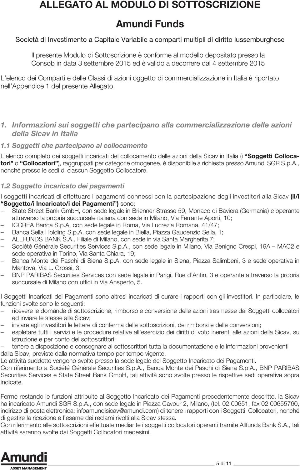 nell Appendice 1 del presente Allegato. 1. Informazioni sui soggetti che partecipano alla commercializzazione delle azioni della Sicav in Italia 1.