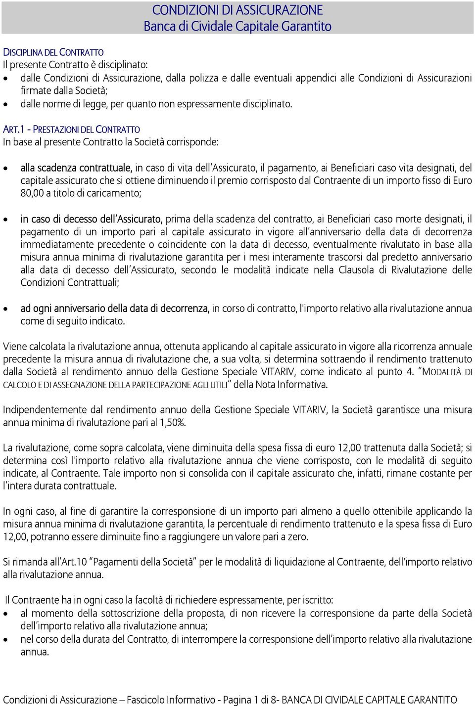 1 - PRESTAZIONI DEL CONTRATTO In base al presente Contratto la Società corrisponde: alla scadenza contrattuale, in caso di vita dell Assicurato, il pagamento, ai Beneficiari caso vita designati, del