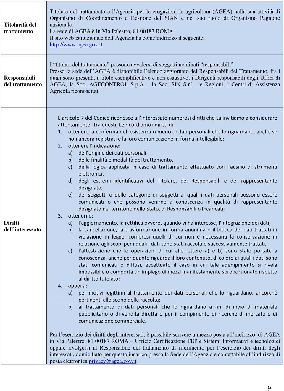 it Responsabili del trattamento I titolari del trattamento possono avvalersi di soggetti nominati responsabili.