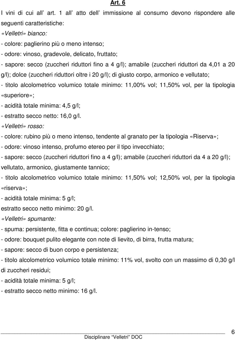 sapore: secco (zuccheri riduttori fino a 4 g/l); amabile (zuccheri riduttori da 4,01 a 20 g/l); dolce (zuccheri riduttori oltre i 20 g/l); di giusto corpo, armonico e vellutato; - titolo