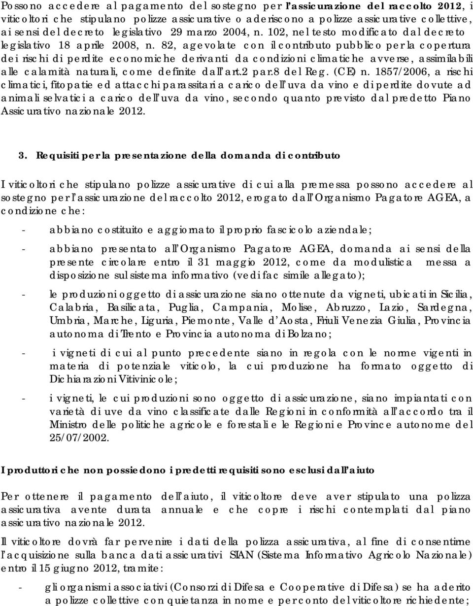 82, agevolate con il contributo pubblico per la copertura dei rischi di perdite economiche derivanti da condizioni climatiche avverse, assimilabili alle calamità naturali, come definite dall art.