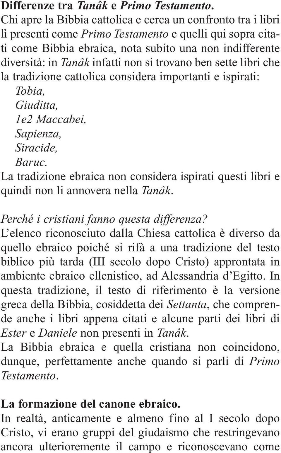 infatti non si trovano ben sette libri che la tradizione cattolica considera importanti e ispirati: Tobia, Giuditta, 1e2 Maccabei, Sapienza, Siracide, Baruc.