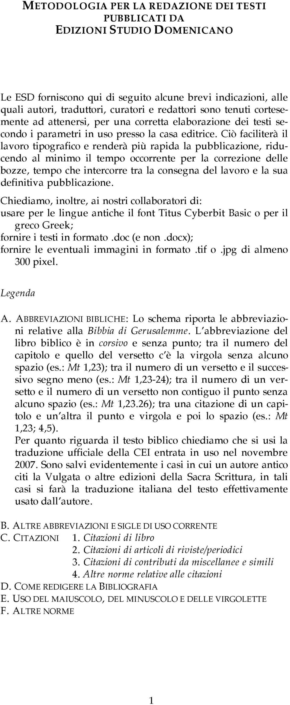 Ciò faciliterà il lavoro tipografico e renderà più rapida la pubblicazione, riducendo al minimo il tempo occorrente per la correzione delle bozze, tempo che intercorre tra la consegna del lavoro e la