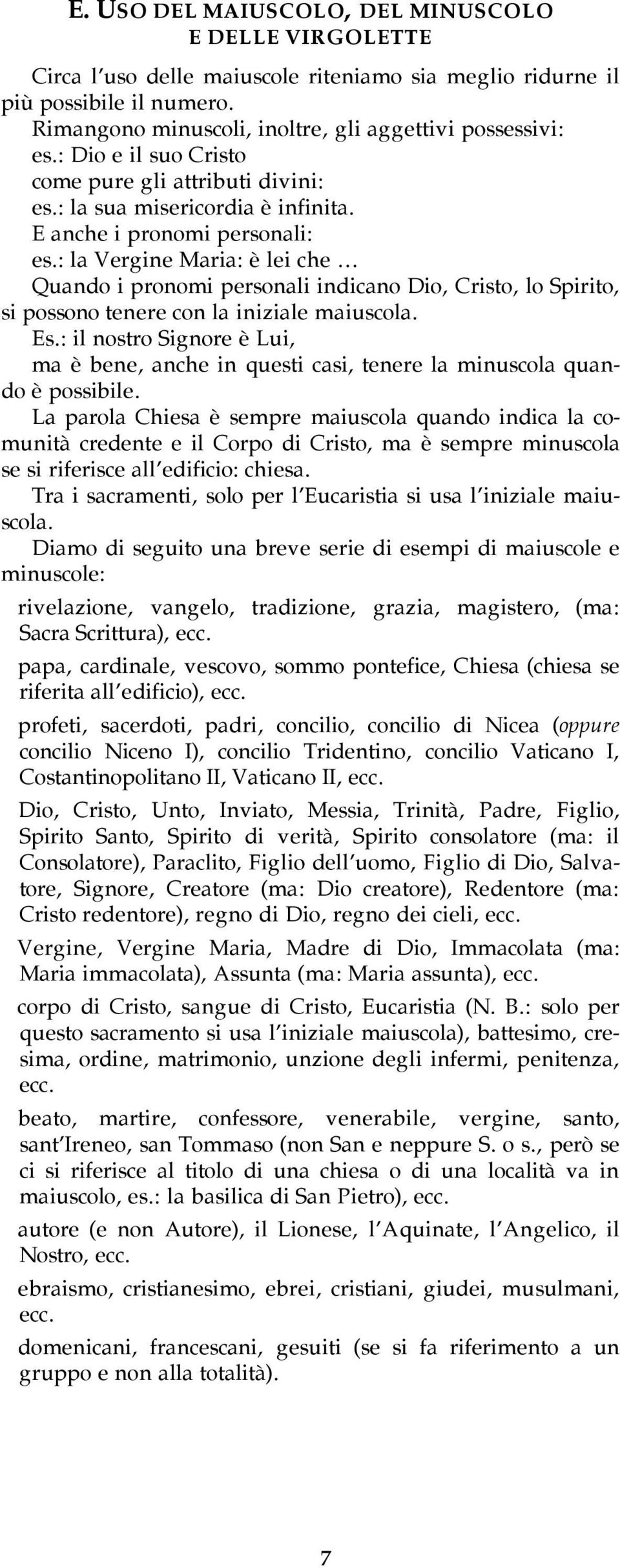 : la Vergine Maria: è lei che Quando i pronomi personali indicano Dio, Cristo, lo Spirito, si possono tenere con la iniziale maiuscola. Es.