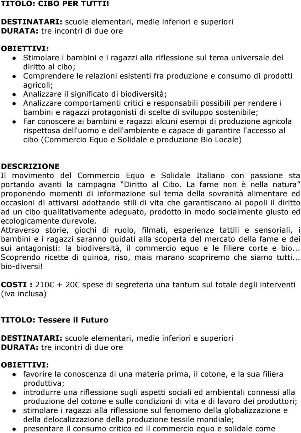 relazioni esistenti fra produzione e consumo di prodotti agricoli; Analizzare il significato di biodiversità; Analizzare comportamenti critici e responsabili possibili per rendere i bambini e ragazzi