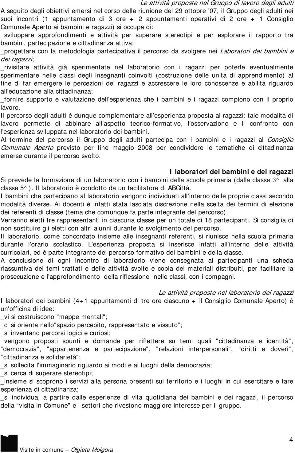 bambini, partecipazione e cittadinanza attiva; _progettare con la metodologia partecipativa il percorso da svolgere nei Laboratori dei bambini e dei ragazzi; _rivisitare attività già sperimentate nel