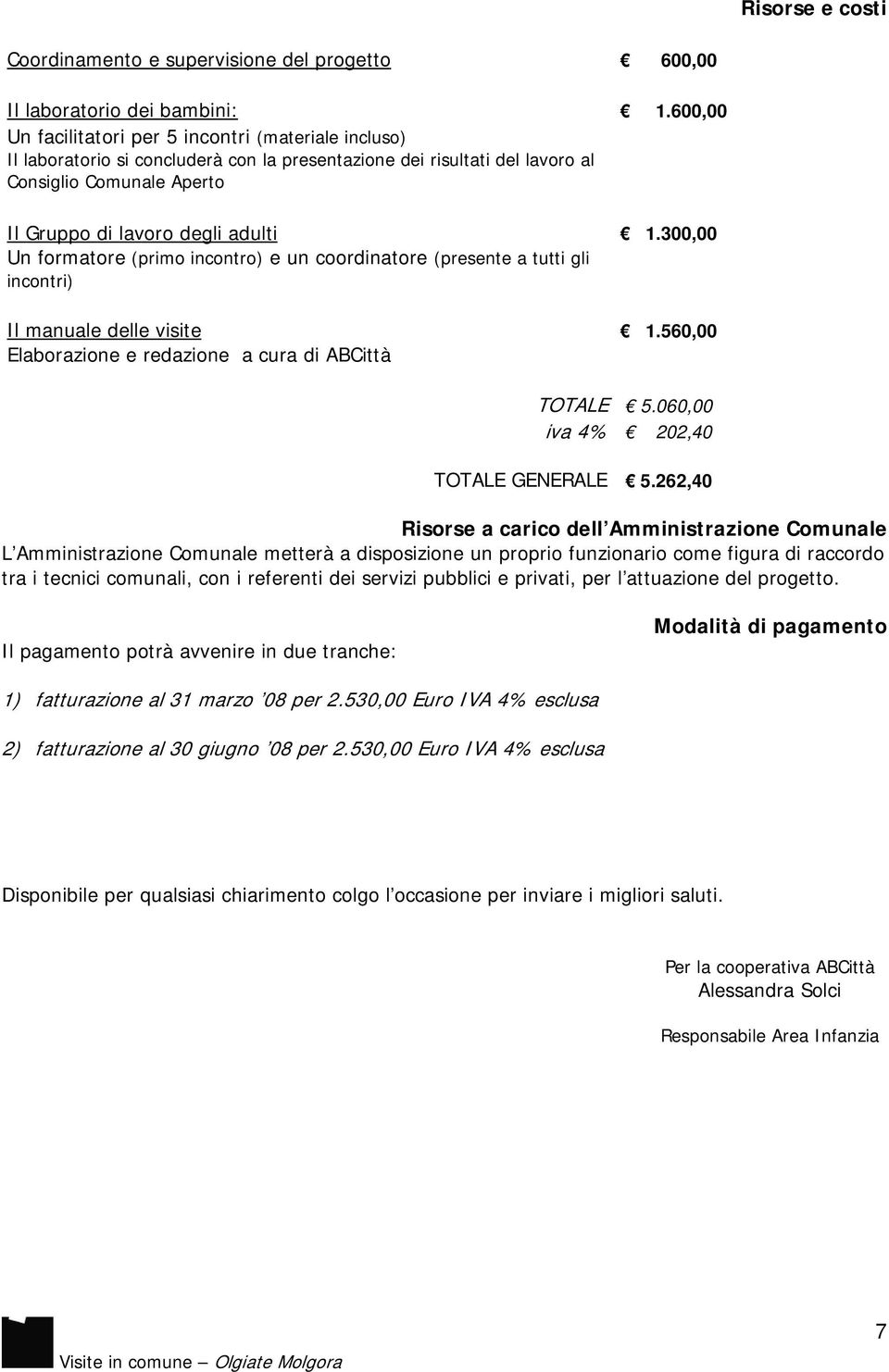 300,00 Un formatore (primo incontro) e un coordinatore (presente a tutti gli incontri) Il manuale delle visite 1.560,00 Elaborazione e redazione a cura di ABCittà TOTALE 5.