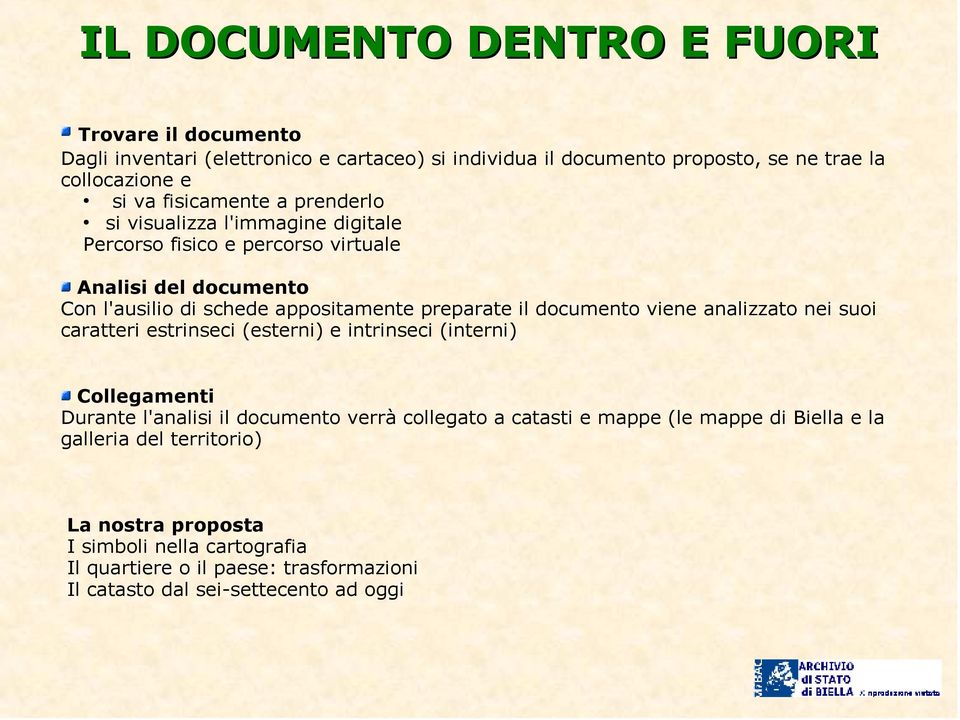 documento viene analizzato nei suoi caratteri estrinseci (esterni) e intrinseci (interni) Collegamenti Durante l'analisi il documento verrà collegato a catasti e mappe