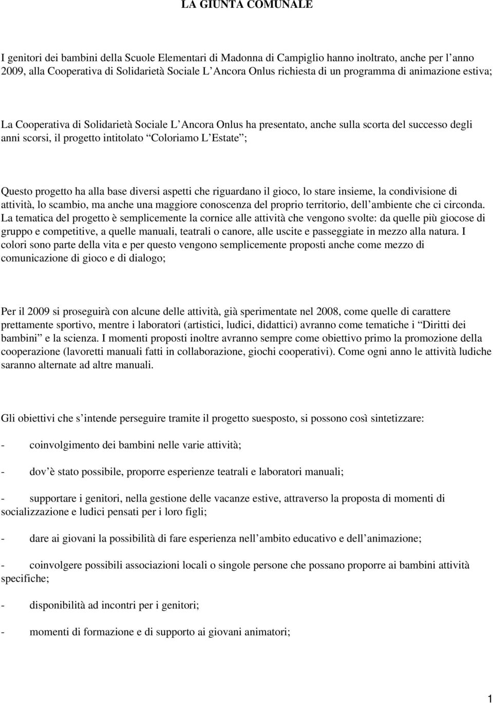 Questo progetto ha alla base diversi aspetti che riguardano il gioco, lo stare insieme, la condivisione di attività, lo scambio, ma anche una maggiore conoscenza del proprio territorio, dell ambiente