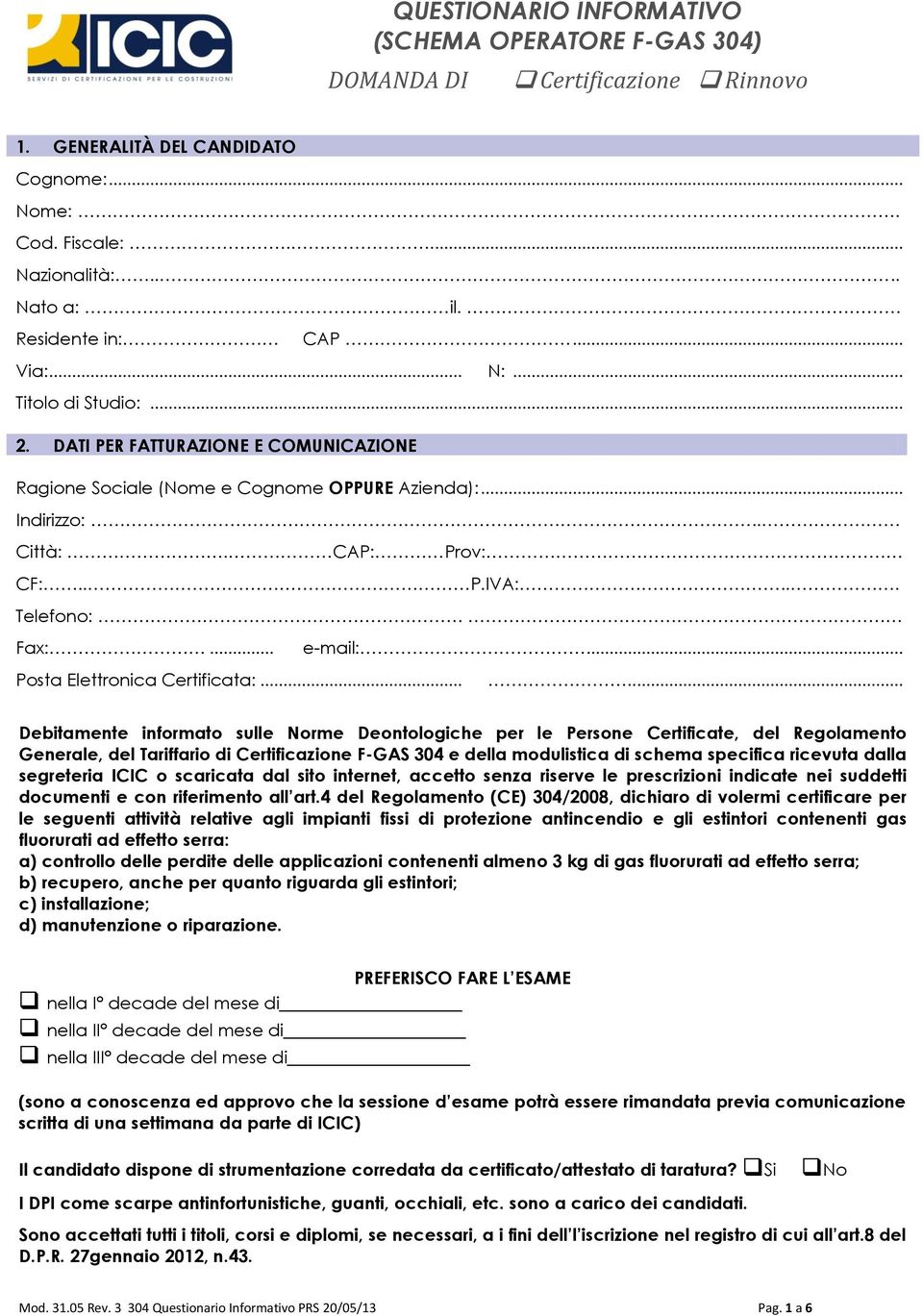 ..... Debitamente informato sulle Norme Deontologiche per le Persone Certificate, del Regolamento Generale, del Tariffario di Certificazione F-GAS 304 e della modulistica di schema specifica ricevuta