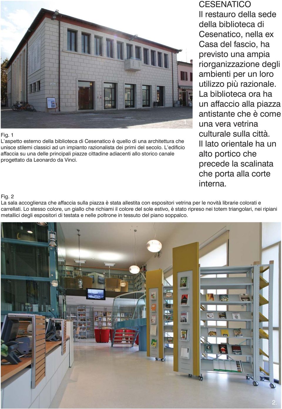 CESENATICO Il restauro della sede della biblioteca di Cesenatico, nella ex Casa del fascio, ha previsto una ampia riorganizzazione degli ambienti per un loro utilizzo più razionale.