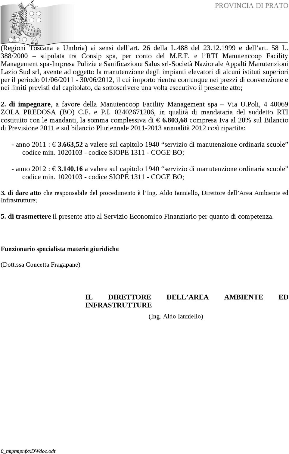 di alcuni istituti superiori per il periodo 01/06/2011-30/06/2012, il cui importo rientra comunque nei prezzi di convenzione e nei limiti previsti dal capitolato, da sottoscrivere una volta esecutivo