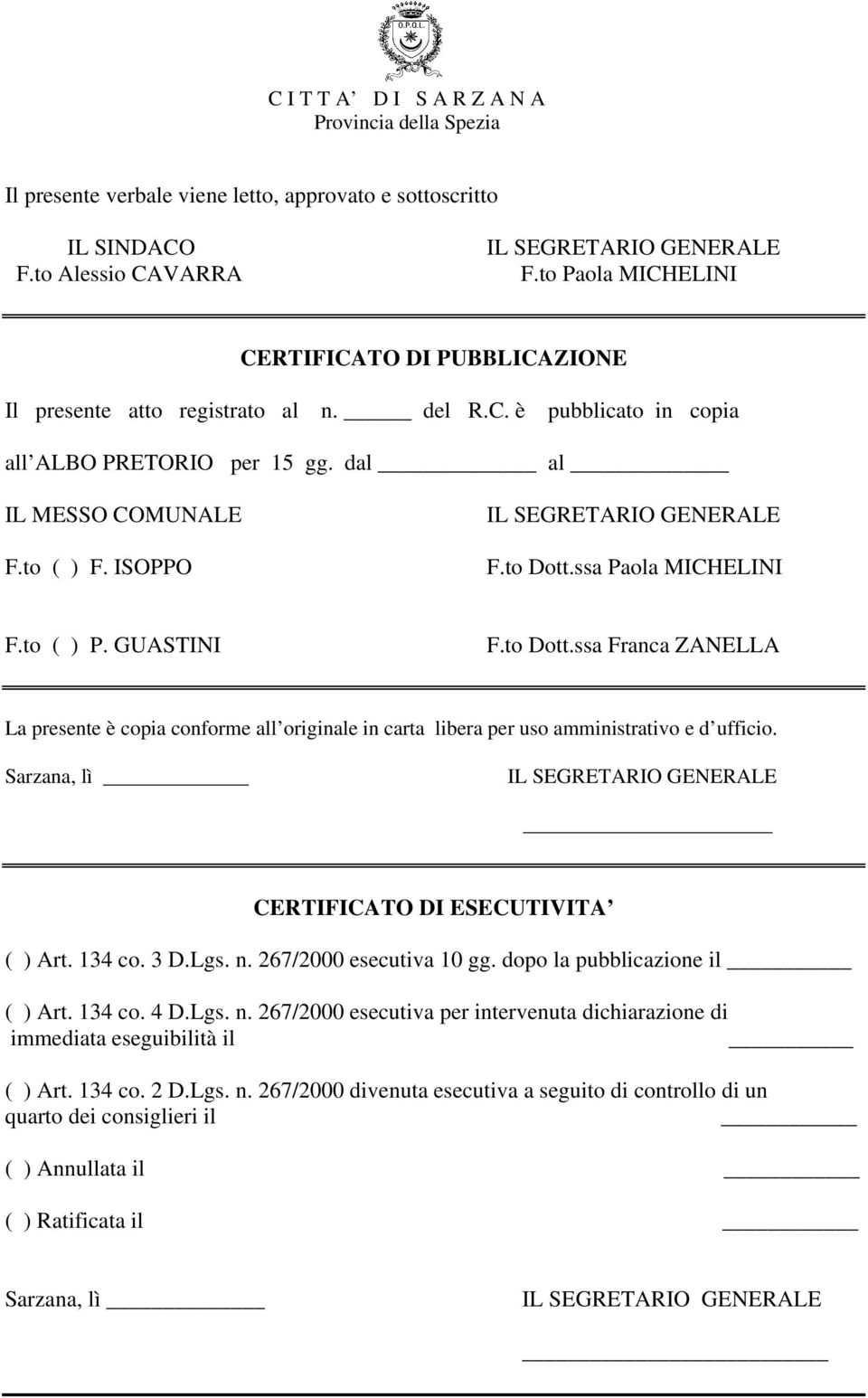 ssa Paola MICHELINI F.to ( ) P. GUASTINI F.to Dott.ssa Franca ZANELLA La presente è copia conforme all originale in carta libera per uso amministrativo e d ufficio.