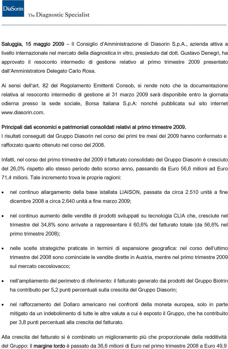 82 del Regolamento Emittenti Consob, si rende noto che la documentazione relativa al resoconto intermedio di gestione al 31 marzo 2009 sarà disponibile entro la giornata odierna presso la sede