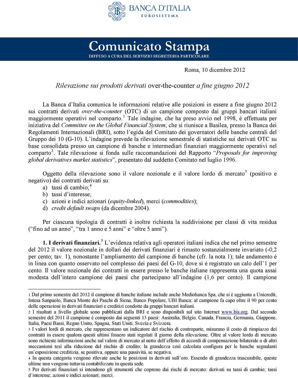 1 Tale indagine, che ha preso avvio nel 1998, è effettuata per iniziativa del Committee on the Global Financial System, che si riunisce a Basilea, presso la Banca dei Regolamenti Internazionali