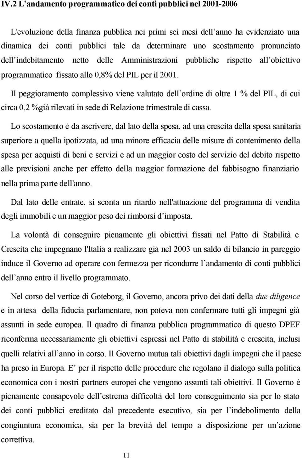 Il peggioramento complessivo viene valutato dell ordine di oltre 1 % del PIL, di cui circa 0,2 %già rilevati in sede di Relazione trimestrale di cassa.