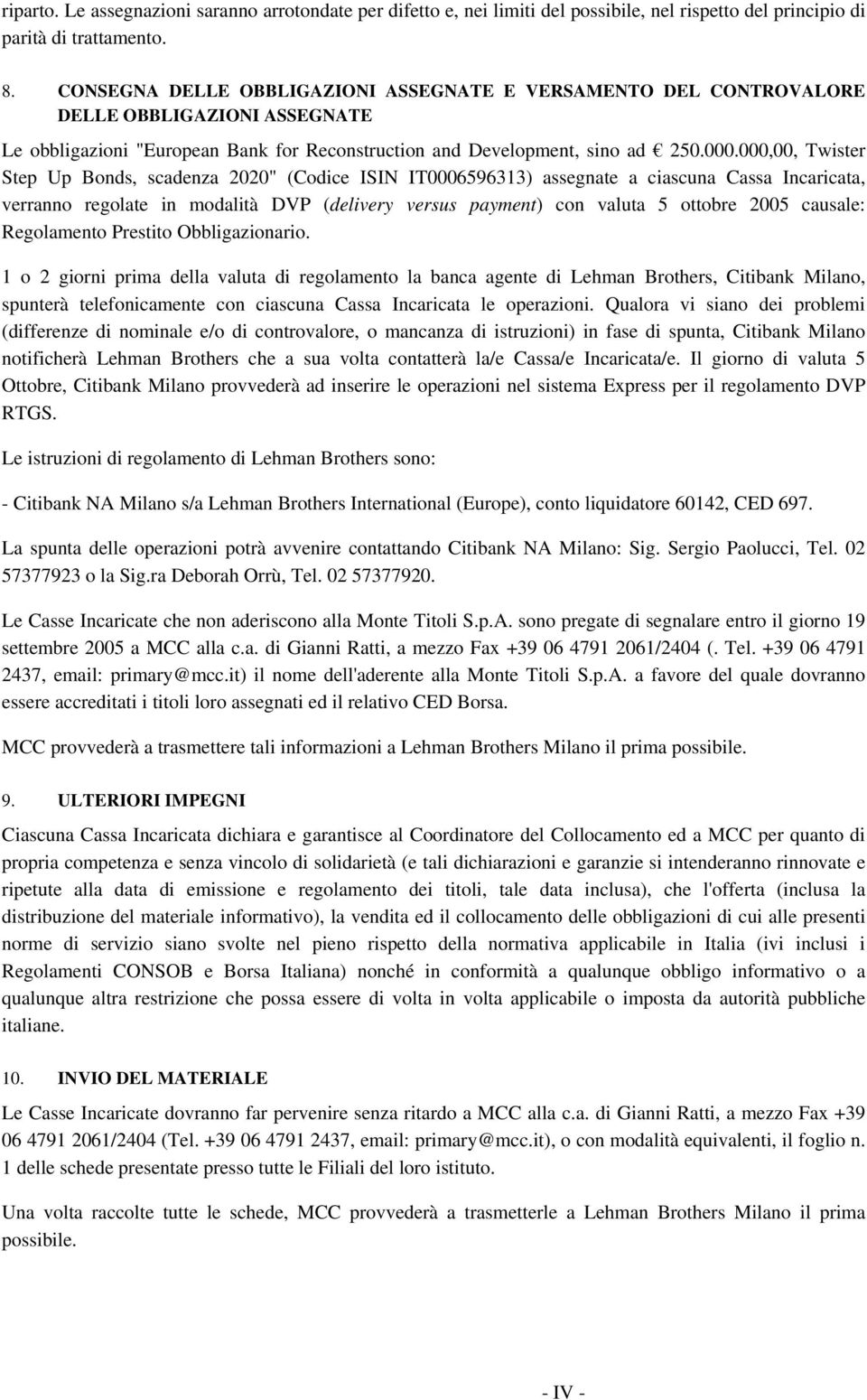 000,00, Twister Step Up Bonds, scadenza 2020" (Codice ISIN IT0006596313) assegnate a ciascuna Cassa Incaricata, verranno regolate in modalità DVP (delivery versus payment) con valuta 5 ottobre 2005