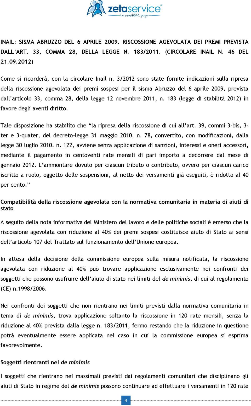 2011, n. 183 (legge di stabilità 2012) in favore degli aventi diritto. Tale disposizione ha stabilito che la ripresa della riscossione di cui all art.