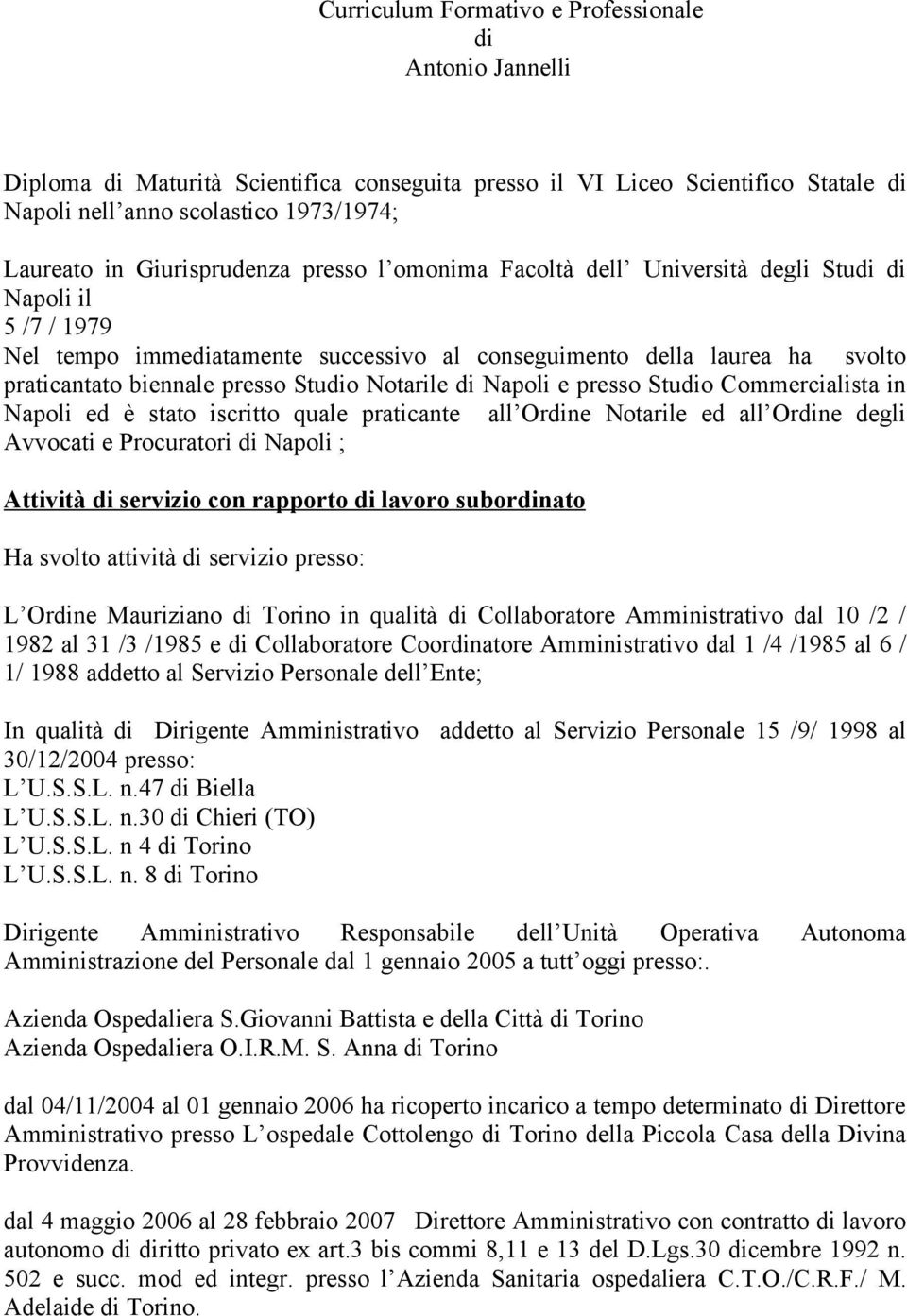 Studio Notarile di Napoli e presso Studio Commercialista in Napoli ed è stato iscritto quale praticante all Ordine Notarile ed all Ordine degli Avvocati e Procuratori di Napoli ; Attività di servizio