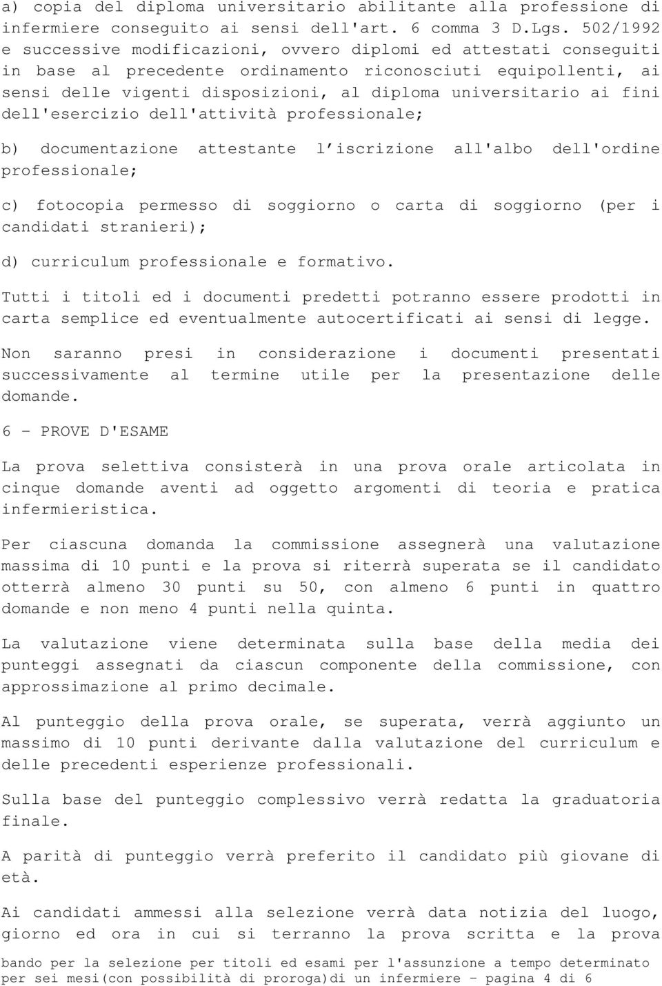 ai fini dell'esercizio dell'attività professionale; b) documentazione attestante l iscrizione all'albo dell'ordine professionale; c) fotocopia permesso di soggiorno o carta di soggiorno (per i