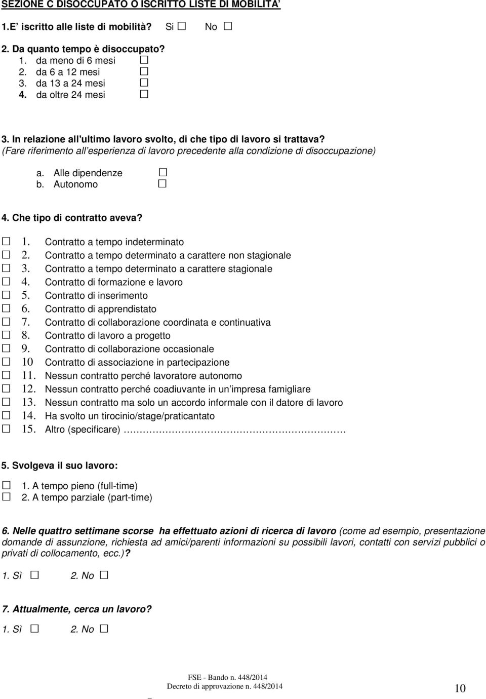 Alle dipendenze b. Autonomo 4. Che tipo di contratto aveva? 1. Contratto a tempo indeterminato 2. Contratto a tempo determinato a carattere non stagionale 3.