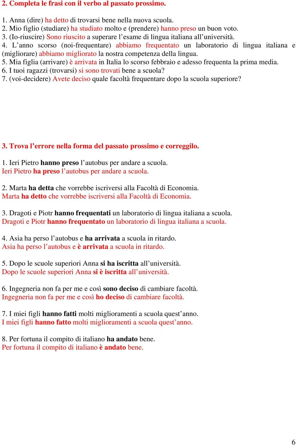 L anno scorso (noi-frequentare) abbiamo frequentato un laboratorio di lingua italiana e (migliorare) abbiamo migliorato la nostra competenza della lingua. 5.