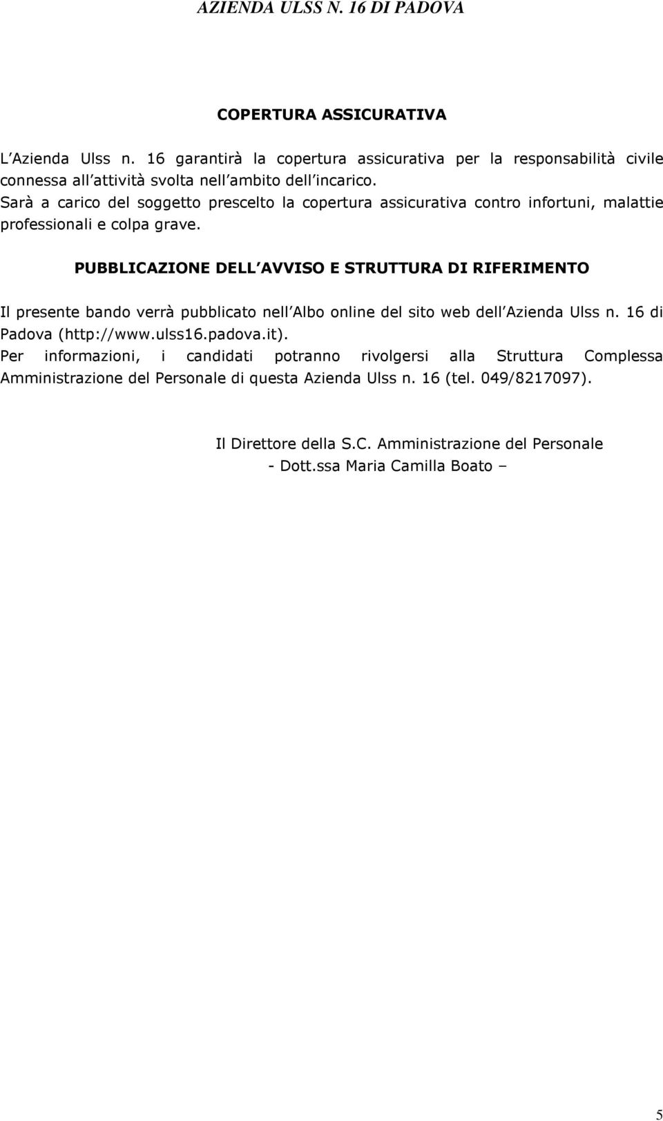 PUBBLICAZIONE DELL AVVISO E STRUTTURA DI RIFERIMENTO Il presente bando verrà pubblicato nell Albo online del sito web dell Azienda Ulss n. 16 di Padova (http://www.ulss16.