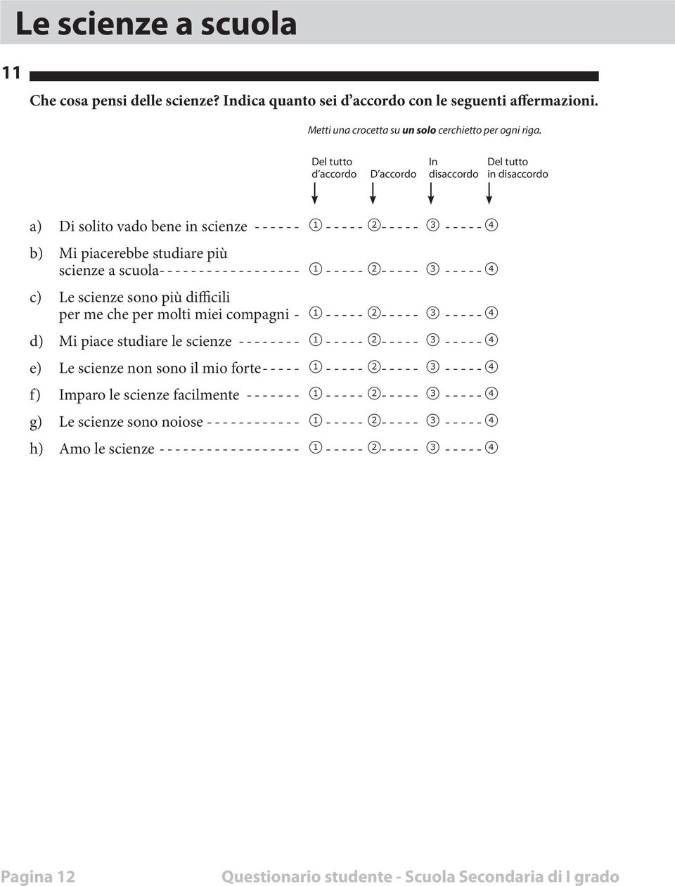 ----- 2----- 3------4 c) Le scienze sono più difficili per me che per molti miei compagni-- 1 ----- 2----- 3------4 d) Mi piace studiare le scienze--------- 1 ----- 2----- 3------4 e) Le scienze non