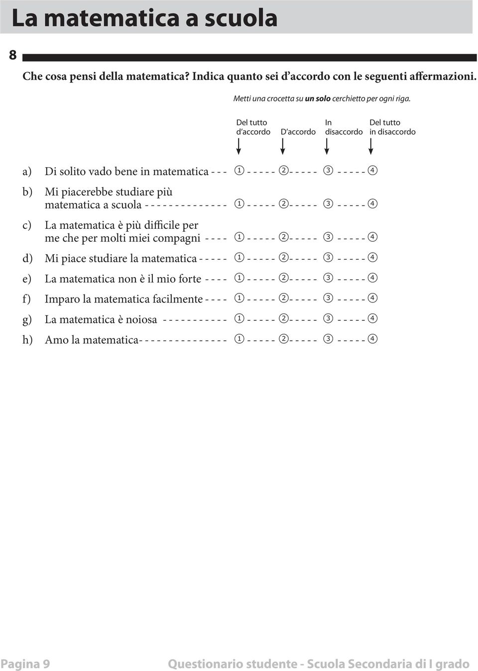 ----- 2----- 3------4 c) La matematica è più difficile per me che per molti miei compagni----- 1 ----- 2----- 3------4 d) Mi piace studiare la matematica ----- 1 ----- 2----- 3------4 e) La