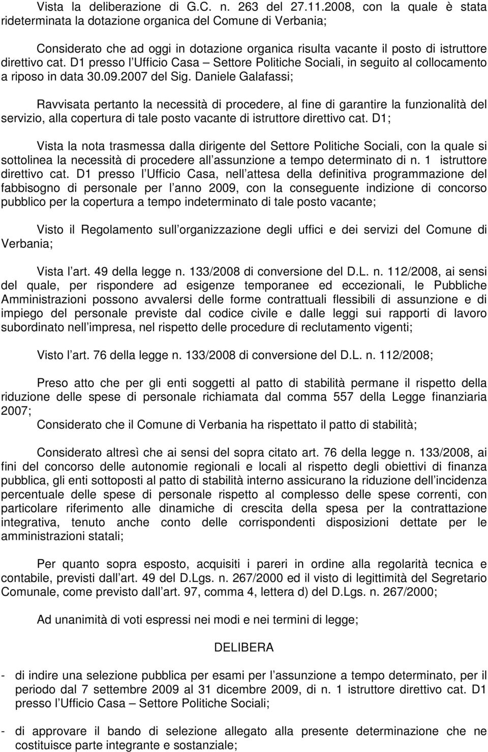 D1 presso l Ufficio Casa Settore Politiche Sociali, in seguito al collocamento a riposo in data 30.09.2007 del Sig.