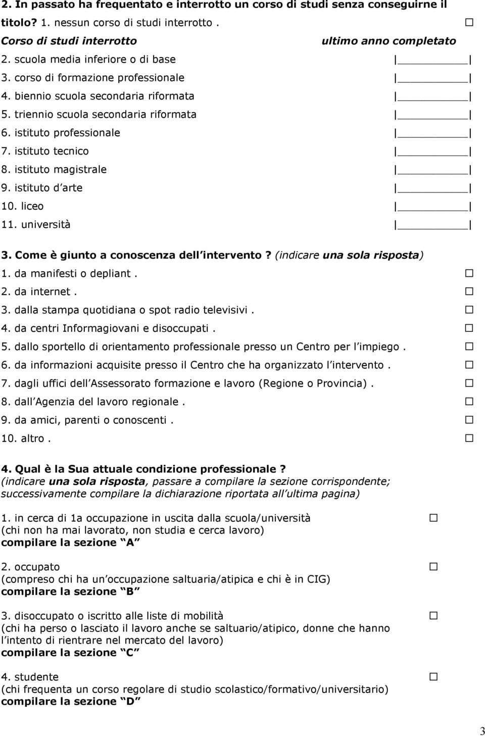 istituto magistrale 9. istituto d arte 10. liceo 11. università 3. Come è giunto a conoscenza dell intervento? (indicare una sola risposta) 1. da manifesti o depliant. 2. da internet. 3. dalla stampa quotidiana o spot radio televisivi.