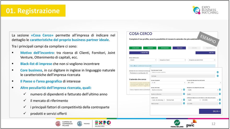 Black-list di imprese che non si vogliono incontrare Core business, in cui digitare in inglese in linguaggio naturale le caratteristiche dell impresa ricercata Il Paese o l