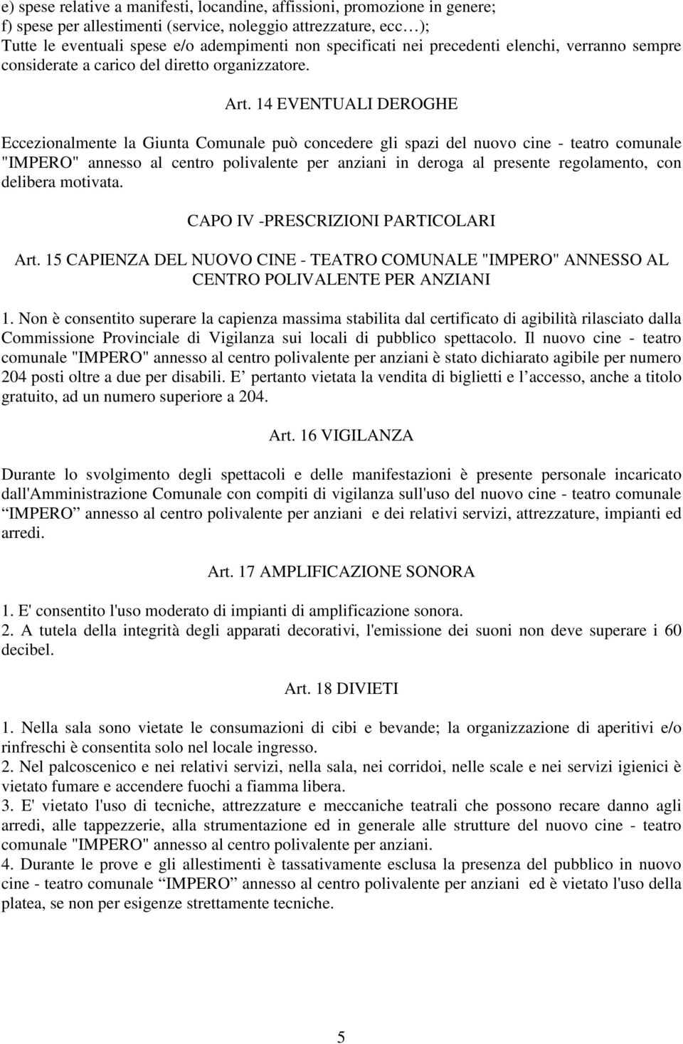 14 EVENTUALI DEROGHE Eccezionalmente la Giunta Comunale può concedere gli spazi del nuovo cine - teatro comunale "IMPERO" annesso al centro polivalente per anziani in deroga al presente regolamento,