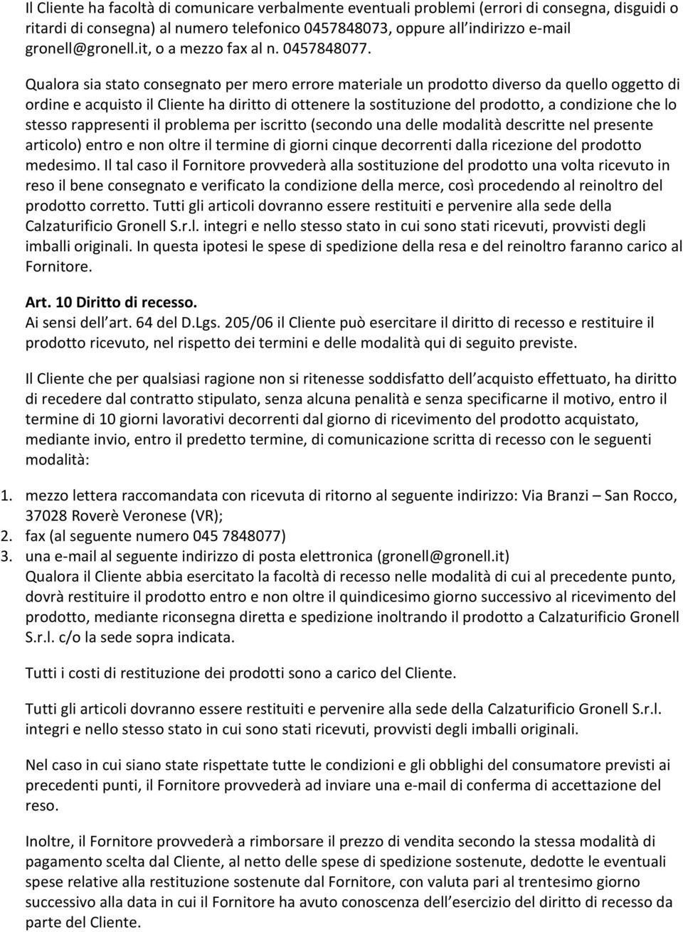 Qualora sia stato consegnato per mero errore materiale un prodotto diverso da quello oggetto di ordine e acquisto il Cliente ha diritto di ottenere la sostituzione del prodotto, a condizione che lo