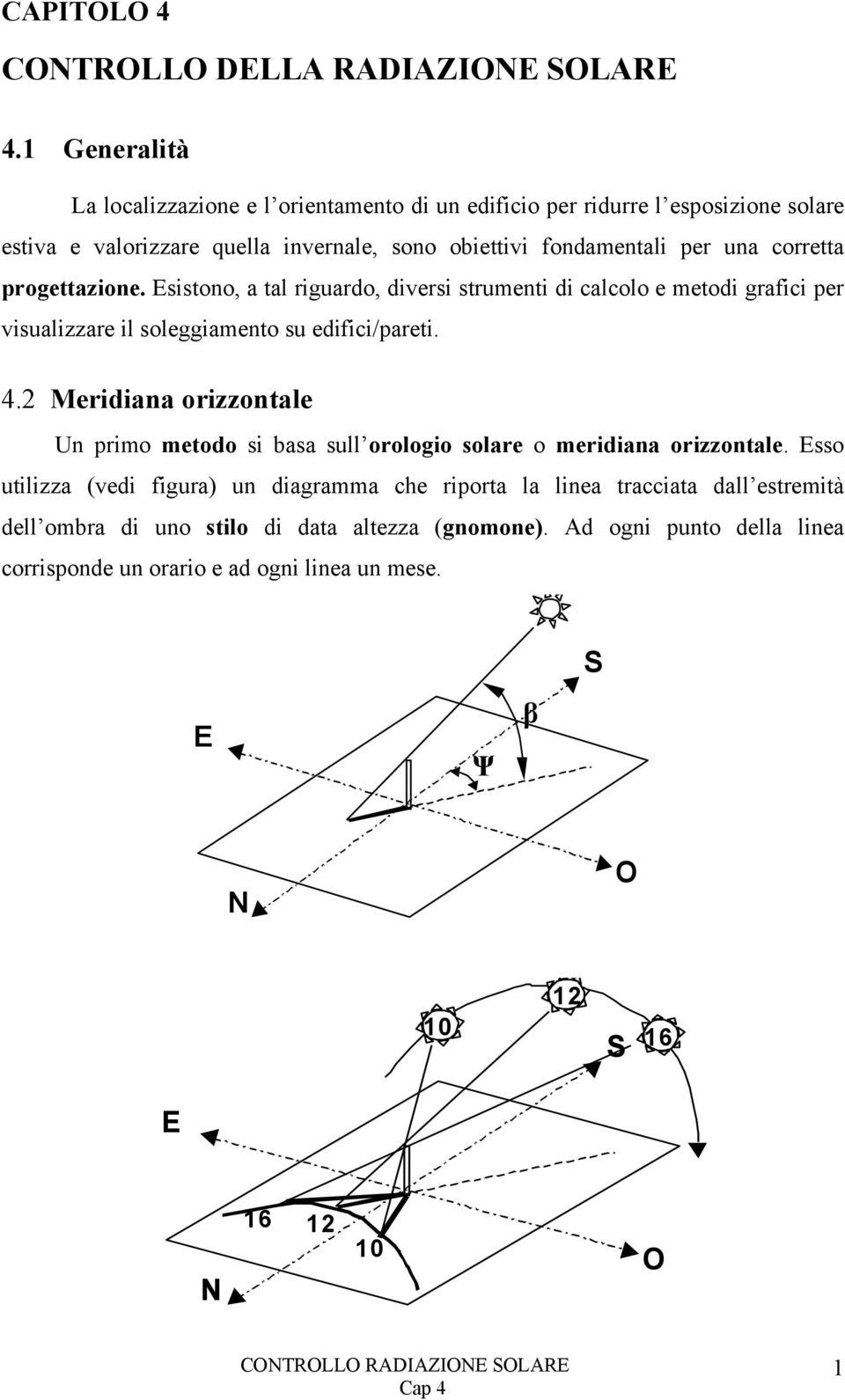 una corretta progettazione. sistono, a tal riguardo, diversi strumenti di calcolo e metodi grafici per visualizzare il soleggiamento su edifici/pareti. 4.