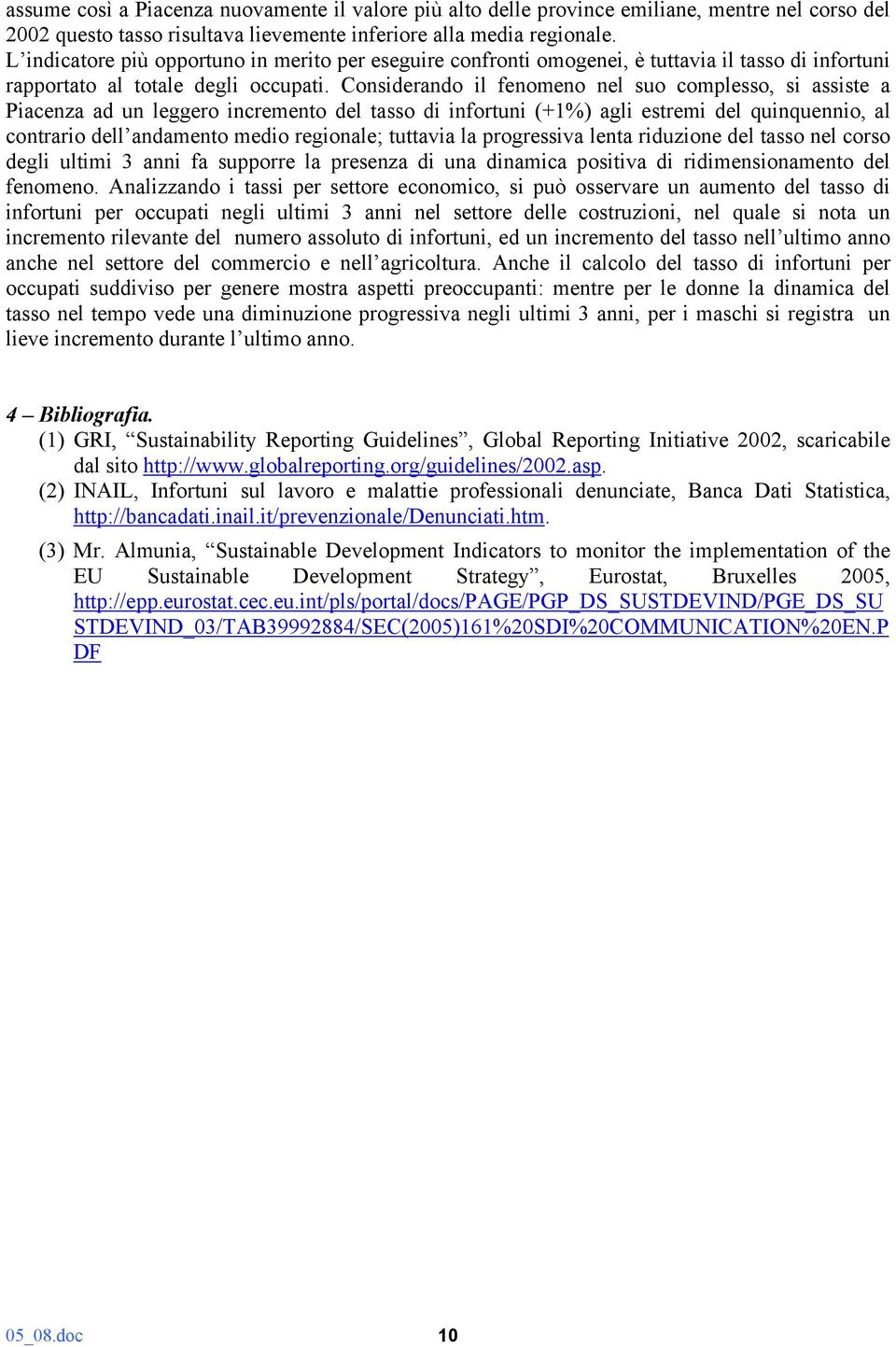 Considerando il fenomeno nel suo complesso, si assiste a Piacenza ad un leggero incremento del tasso di infortuni (+1%) agli estremi del quinquennio, al contrario dell andamento medio regionale;