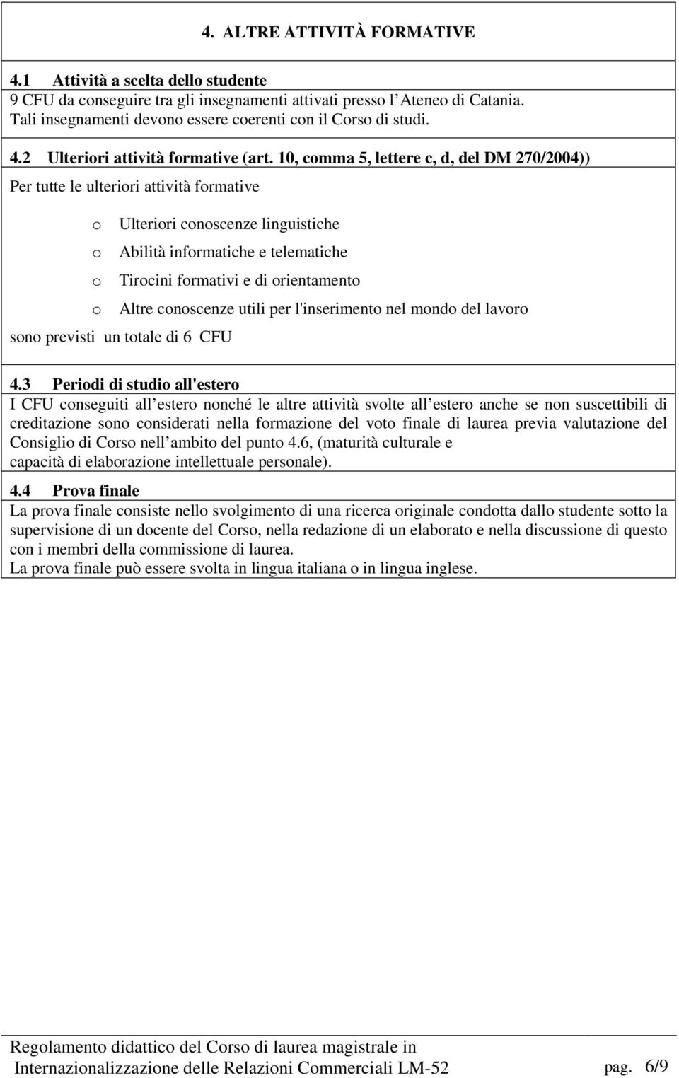 10, comma 5, lettere c, d, del DM 2702004)) Per tutte le ulteriori attività formative o o o o Ulteriori conoscenze linguistiche Abilità informatiche e telematiche Tirocini formativi e di orientamento