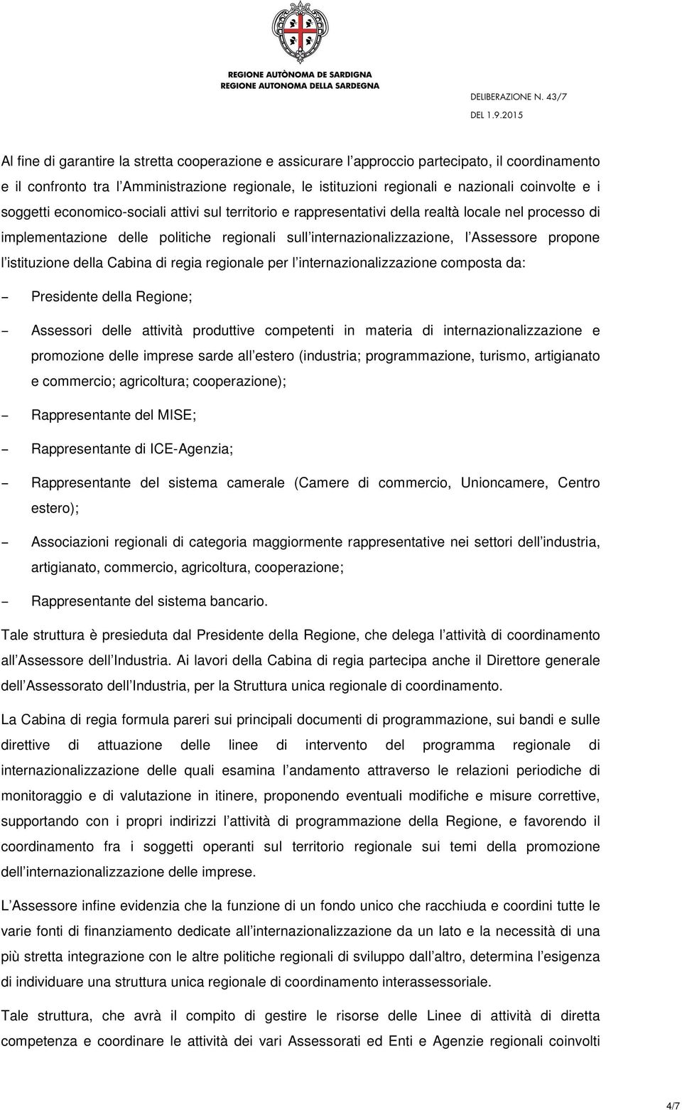 istituzione della Cabina di regia regionale per l internazionalizzazione composta da: Presidente della Regione; Assessori delle attività produttive competenti in materia di internazionalizzazione e