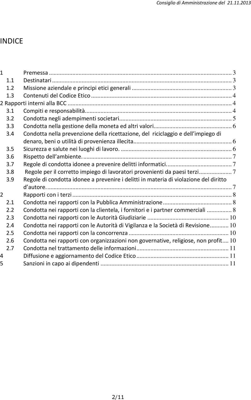 4 Condotta nella prevenzione della ricettazione, del riciclaggio e dell impiego di denaro, beni o utilità di provenienza illecita... 6 3.5 Sicurezza e salute nei luoghi di lavoro.... 6 3.6 Rispetto dell ambiente.