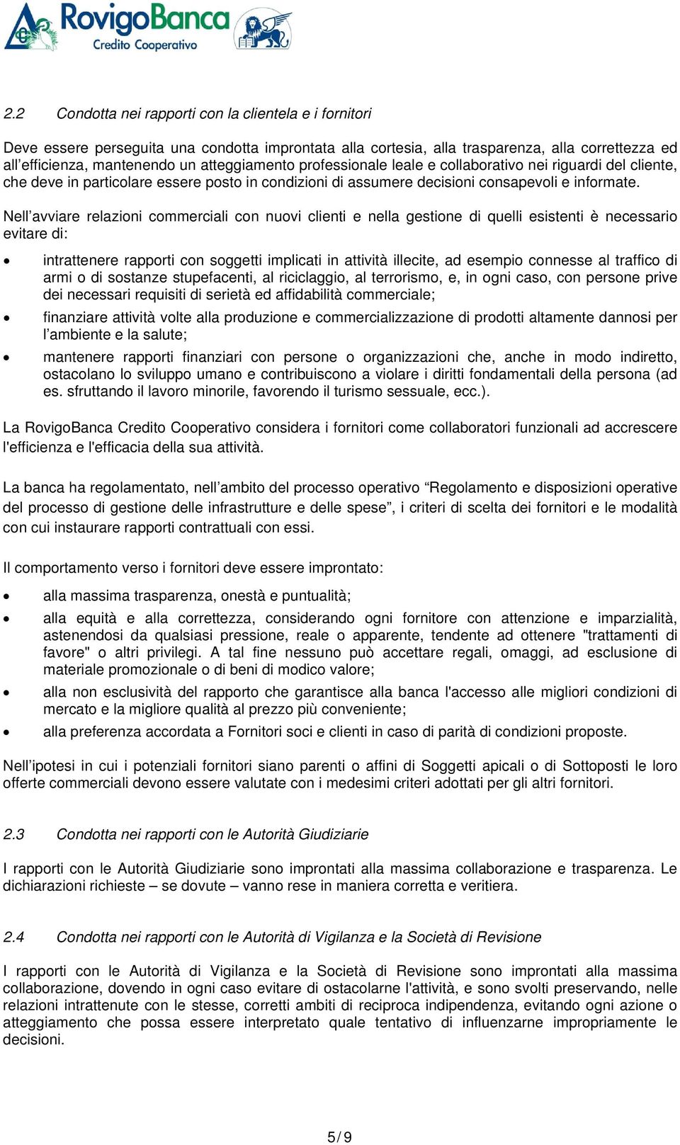 Nell avviare relazioni commerciali con nuovi clienti e nella gestione di quelli esistenti è necessario evitare di: intrattenere rapporti con soggetti implicati in attività illecite, ad esempio