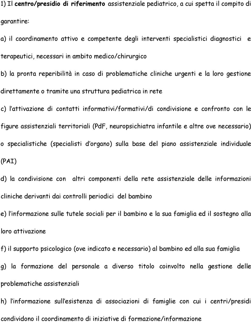 di contatti informativi/formativi/di condivisione e confronto con le figure assistenziali territoriali (PdF, neuropsichiatra infantile e altre ove necessario) o specialistiche (specialisti d organo)