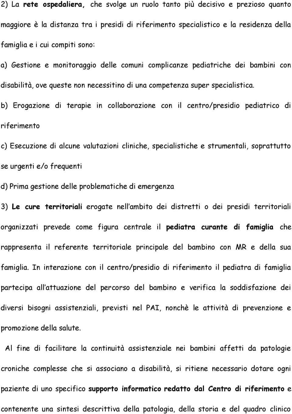 b) Erogazione di terapie in collaborazione con il centro/presidio pediatrico di riferimento c) Esecuzione di alcune valutazioni cliniche, specialistiche e strumentali, soprattutto se urgenti e/o