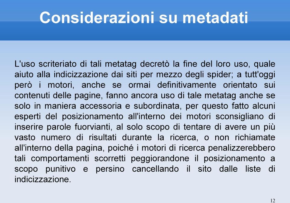 posizionamento all'interno dei motori sconsigliano di inserire parole fuorvianti, al solo scopo di tentare di avere un più vasto numero di risultati durante la ricerca, o non richiamate