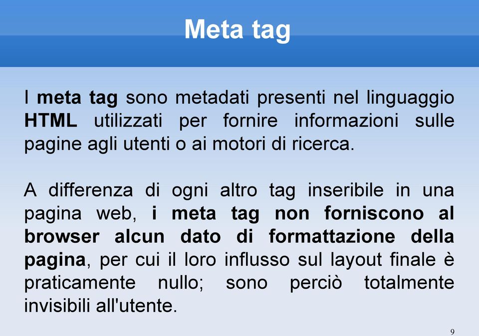 A differenza di ogni altro tag inseribile in una pagina web, i meta tag non forniscono al browser